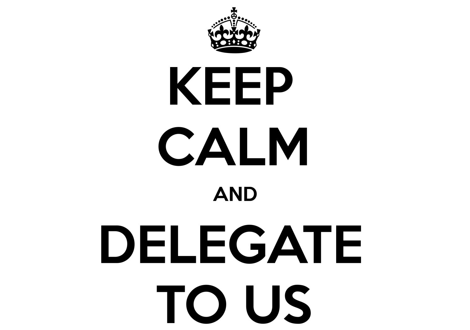 keep-calm-and-delegate-to-us-1500-1500-black-white vide maison